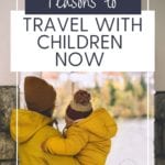 Reasons to Travel with Children